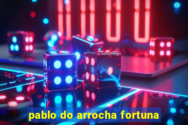 pablo do arrocha fortuna